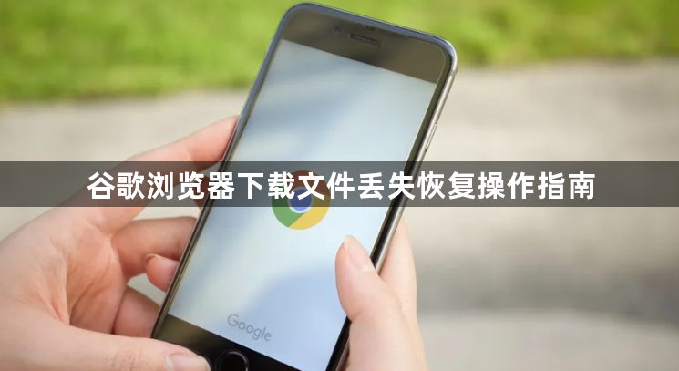 谷歌浏览器下载文件丢失恢复操作指南1