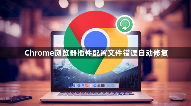 Chrome浏览器插件配置文件错误自动修复1