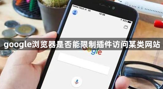 google浏览器是否能限制插件访问某类网站1