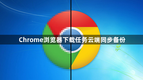 Chrome浏览器下载任务云端同步备份1