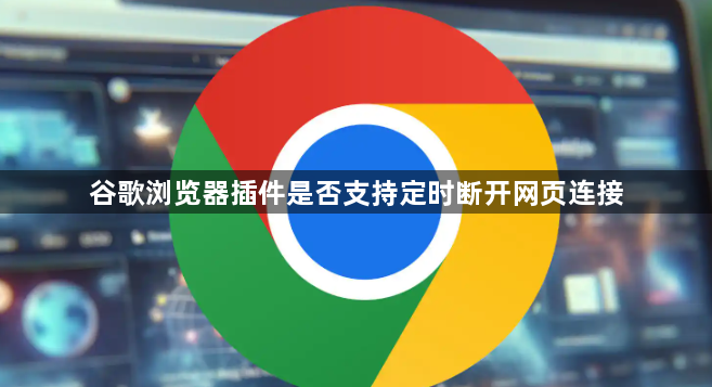 谷歌浏览器插件是否支持定时断开网页连接1