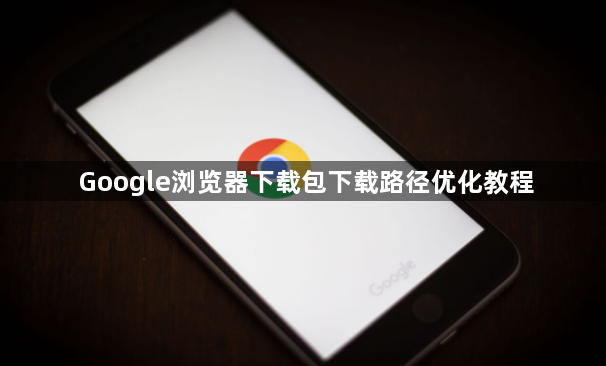 Google浏览器下载包下载路径优化教程1