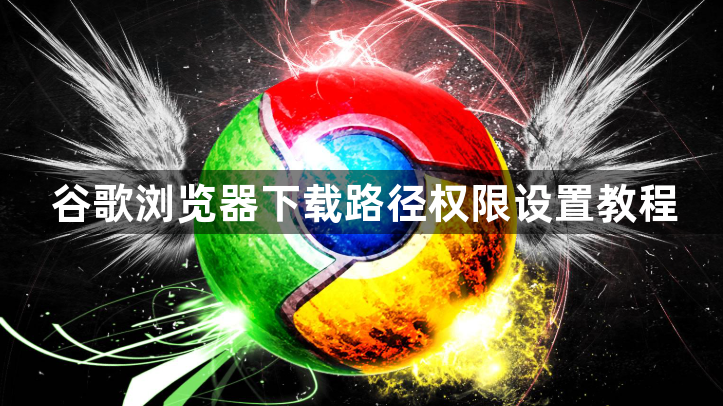 谷歌浏览器下载路径权限设置教程1