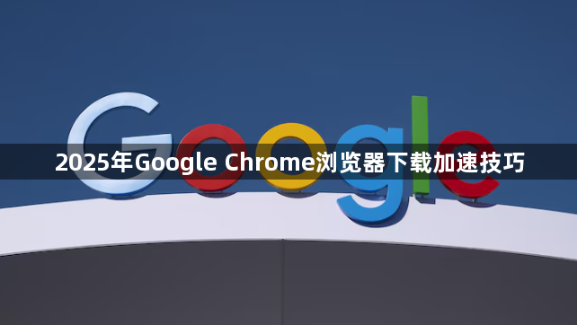 2025年Google Chrome浏览器下载加速技巧1