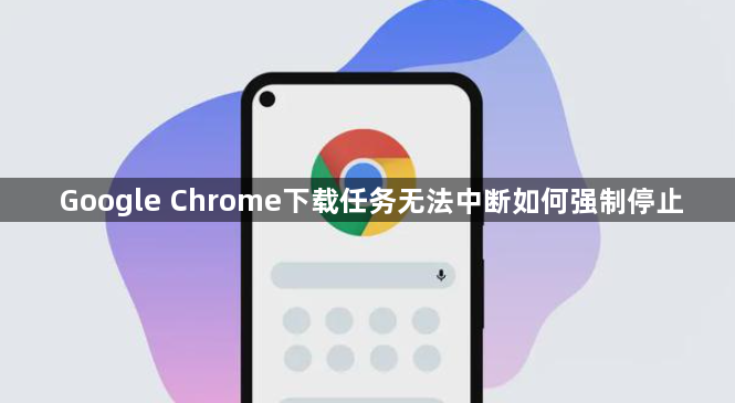 Google Chrome下载任务无法中断如何强制停止1