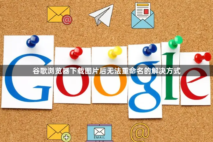 谷歌浏览器下载图片后无法重命名的解决方式1