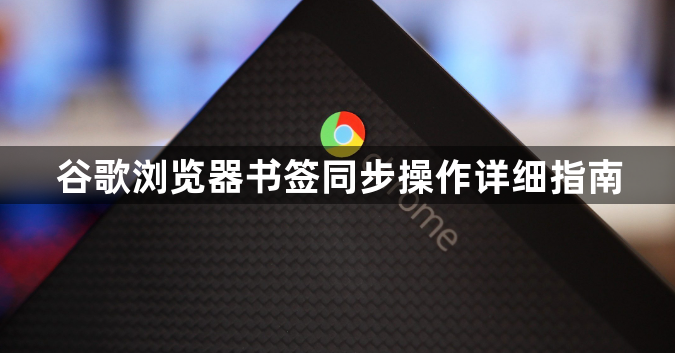 谷歌浏览器书签同步操作详细指南1