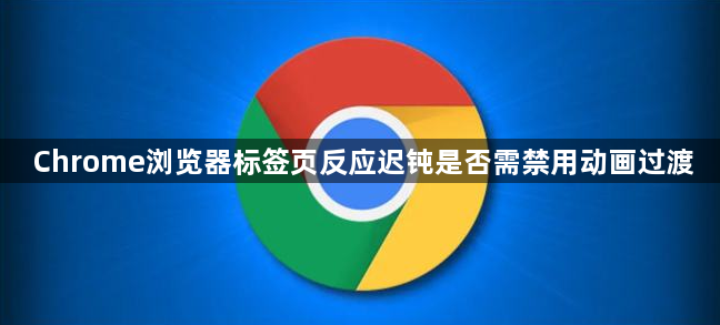 Chrome浏览器标签页反应迟钝是否需禁用动画过渡1