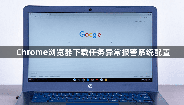 Chrome浏览器下载任务异常报警系统配置1