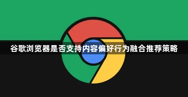 谷歌浏览器是否支持内容偏好行为融合推荐策略1