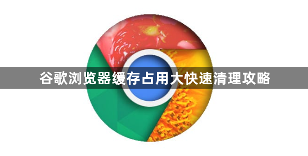 谷歌浏览器缓存占用大快速清理攻略1