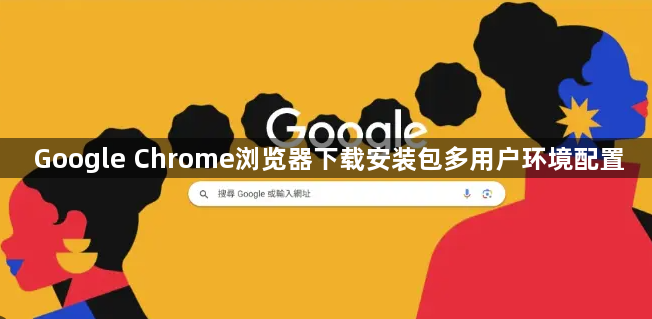 Google Chrome浏览器下载安装包多用户环境配置1