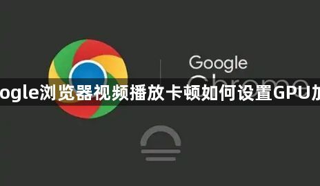 google浏览器视频播放卡顿如何设置GPU加速1