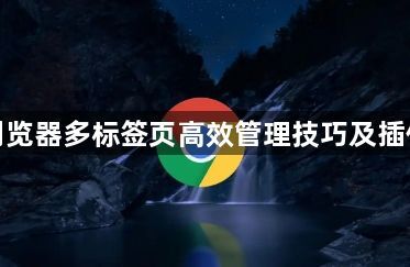 谷歌浏览器多标签页高效管理技巧及插件推荐1