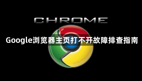 Google浏览器主页打不开故障排查指南1
