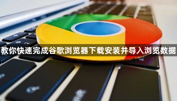 教你快速完成谷歌浏览器下载安装并导入浏览数据1