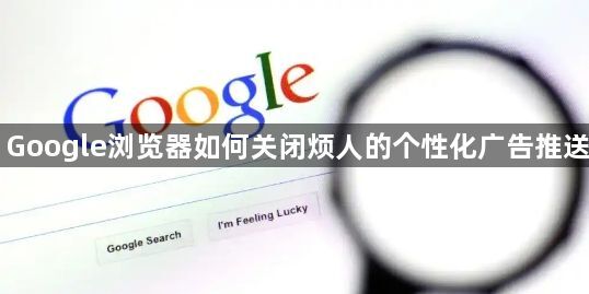 Google浏览器如何关闭烦人的个性化广告推送1