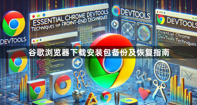 谷歌浏览器下载安装包备份及恢复指南1