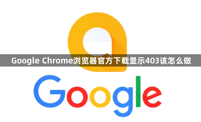 Google Chrome浏览器官方下载显示403该怎么做1