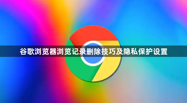 谷歌浏览器浏览记录删除技巧及隐私保护设置1