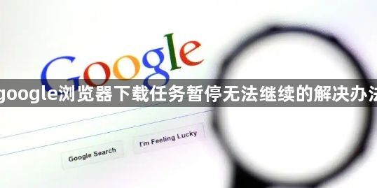 google浏览器下载任务暂停无法继续的解决办法1