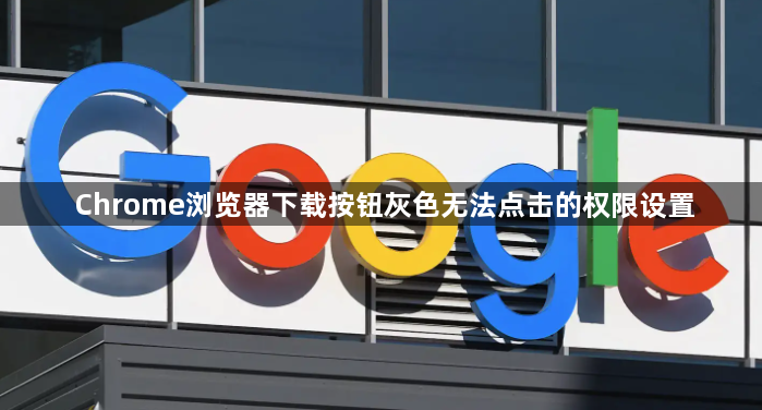 Chrome浏览器下载按钮灰色无法点击的权限设置1