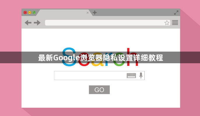 最新Google浏览器隐私设置详细教程1