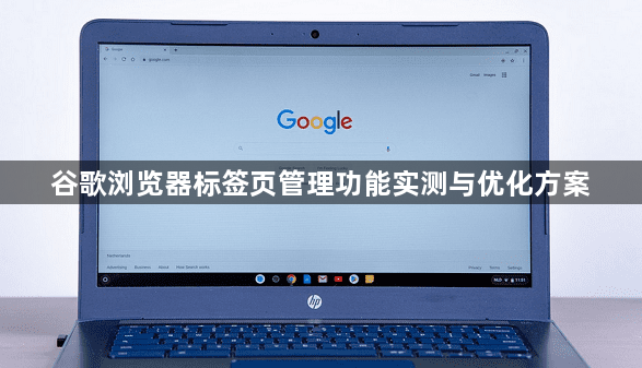 谷歌浏览器标签页管理功能实测与优化方案1
