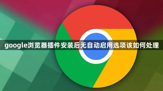 google浏览器插件安装后无自动启用选项该如何处理1
