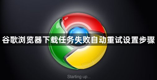 谷歌浏览器下载任务失败自动重试设置步骤1