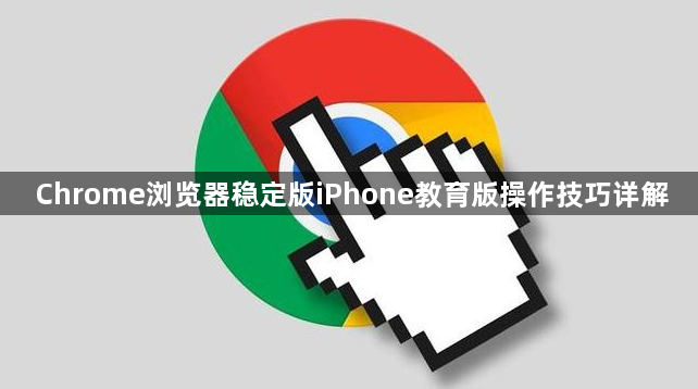 Chrome浏览器稳定版iPhone教育版操作技巧详解1