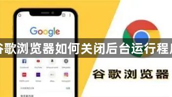 谷歌浏览器如何关闭后台运行程序1
